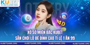 Xổ Số Miền Bắc KUBET - Sân Chơi Lô Đề Đỉnh Cao Tỉ Lệ 1 Ăn 99